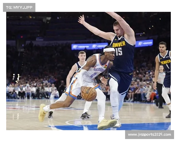 掘金客场挑战雷霆，约基奇亚历山大MVP对决